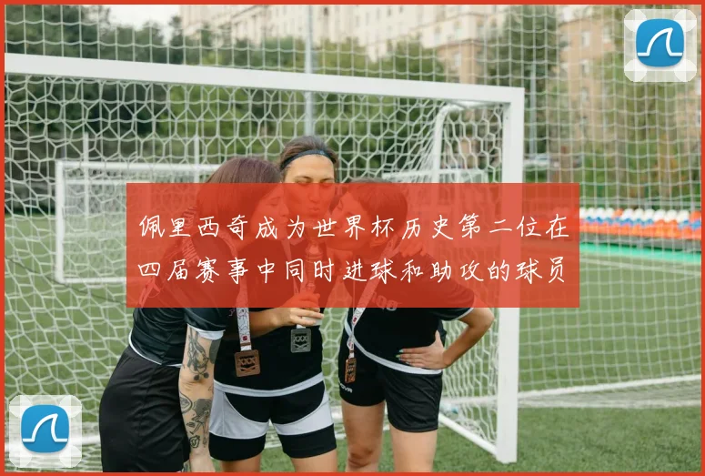 佩里西奇成为世界杯历史第二位在四届赛事中同时进球和助攻的球员仅次于梅西